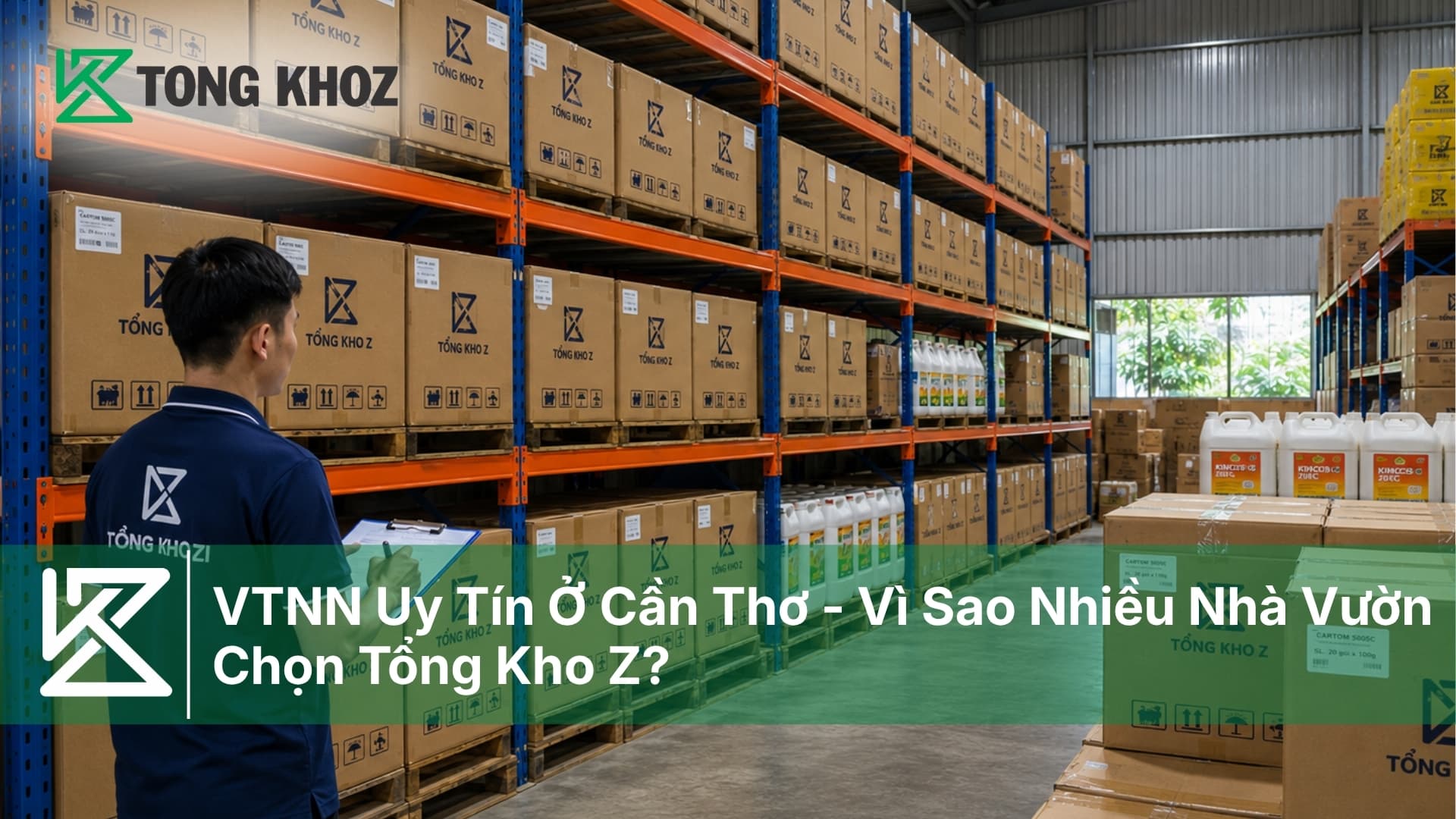 VTNN Uy Tín Ở Cần Thơ - Vì Sao Nhiều Nhà Vườn Chọn Tổng Kho Z?