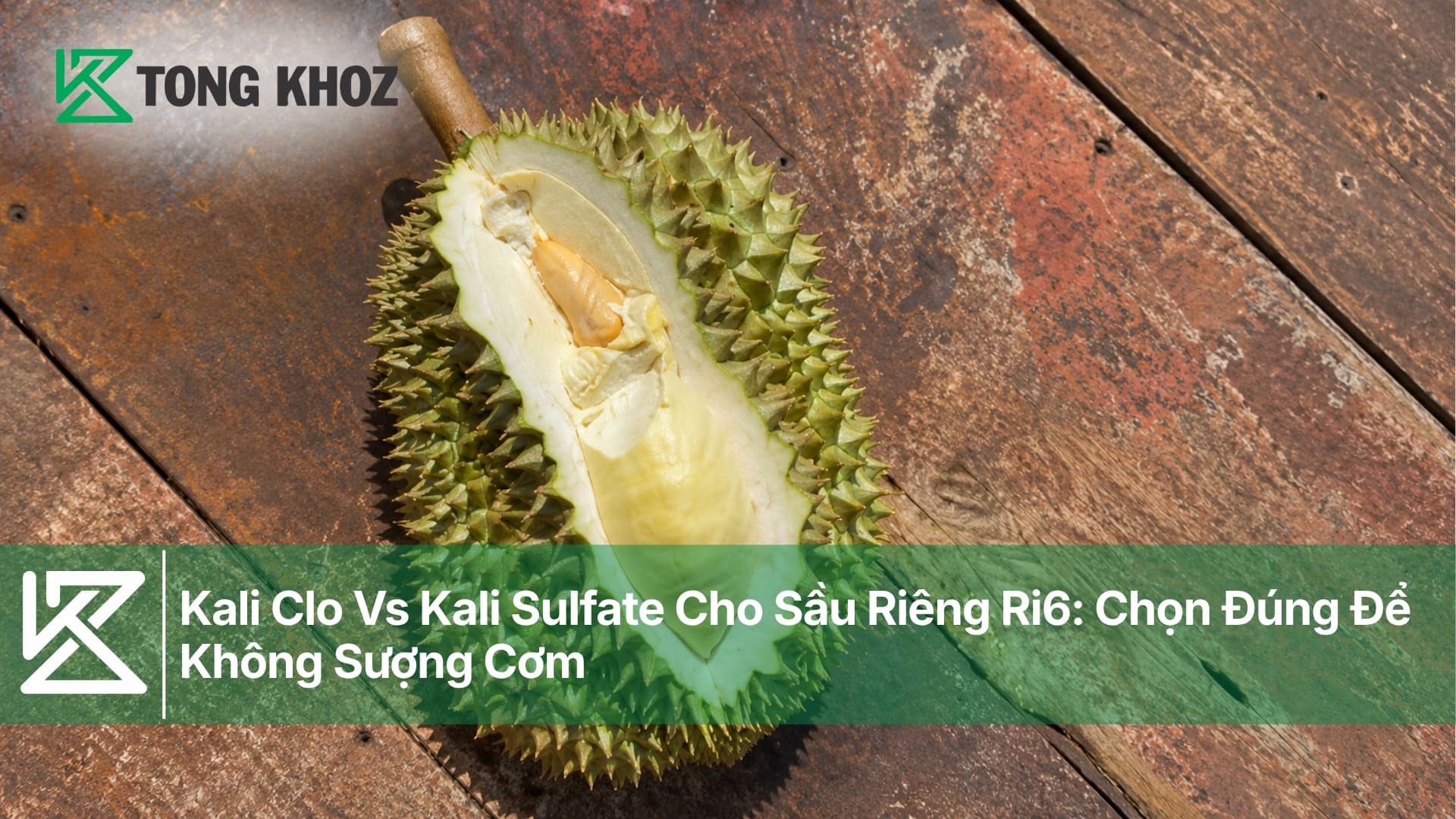 Kali Clo Vs Kali Sulfate Cho Sầu Riêng Ri6: Chọn Đúng Để Không Sượng Cơm